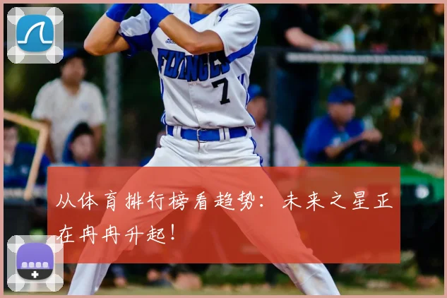 从体育排行榜看趋势：未来之星正在冉冉升起！