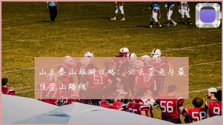 山东泰山旅游攻略：必去景点与最佳登山路线