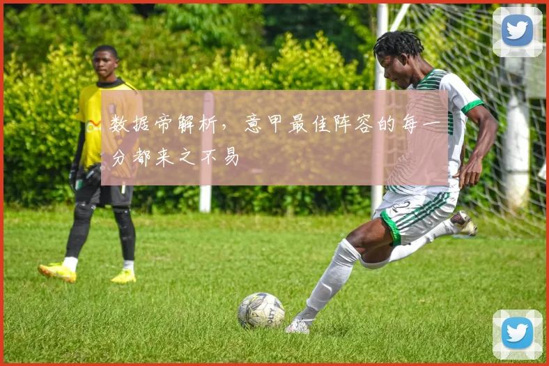 数据帝解析,意甲最佳阵容的每一分都来之不易