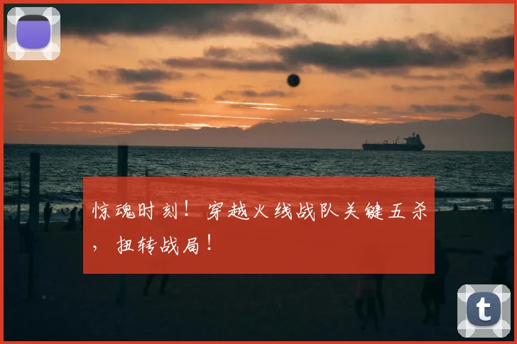 惊魂时刻！穿越火线战队关键五杀，扭转战局！