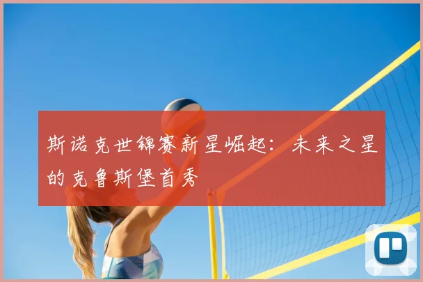 斯诺克世锦赛新星崛起：未来之星的克鲁斯堡首秀