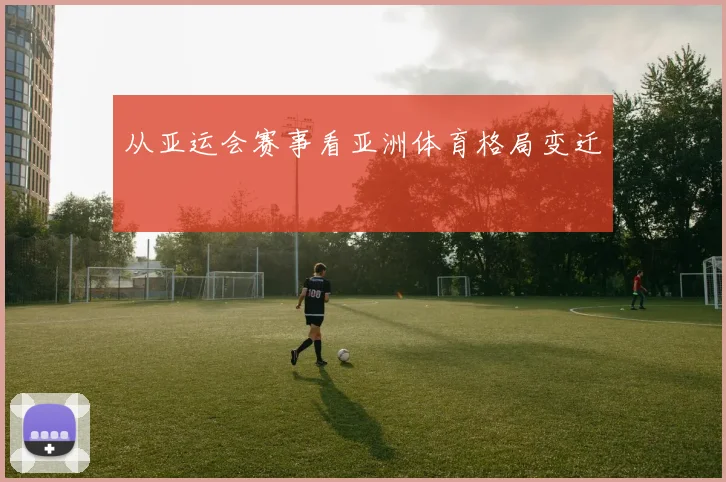 从亚运会赛事看亚洲体育格局变迁