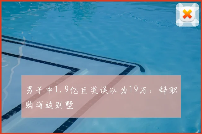 男子中1.9亿巨奖误以为19万，辞职购海边别墅