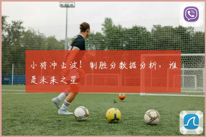 小将冲击波！制胜分数据分析，谁是未来之星