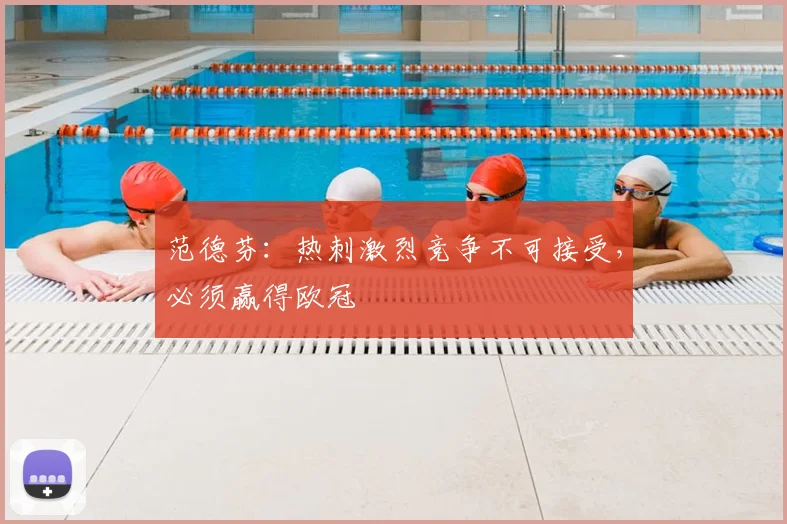 范德芬：热刺激烈竞争不可接受，必须赢得欧冠