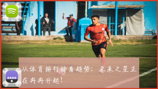 从体育排行榜看趋势：未来之星正在冉冉升起！