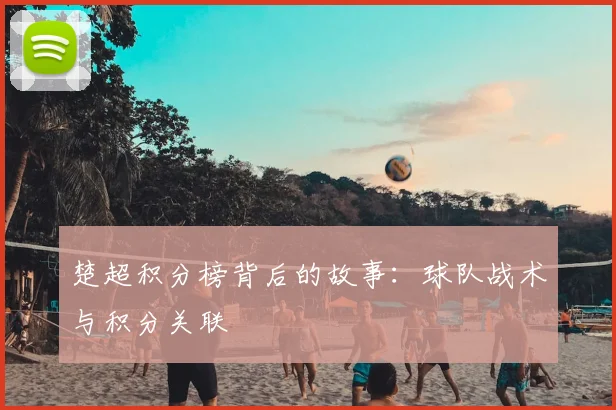 楚超积分榜背后的故事:球队战术与积分关联